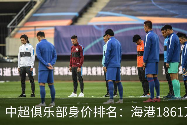 中超俱乐部身价排名：海港1861万欧排名榜首