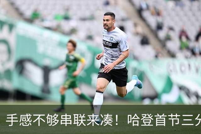 手感不够串联来凑！哈登首节三分4中1 拿到4分3篮板4助攻